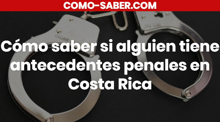 Cómo saber si alguien tiene antecedentes penales en Costa Rica